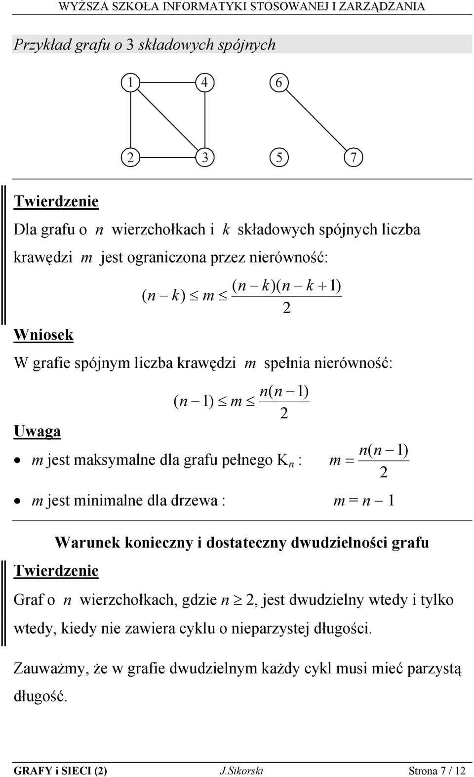 jest minimalne dla drzewa : m = n Warunek konieczny i dostateczny dwudzielności grafu Twierdzenie Graf o n wierzchołkach, gdzie n, jest dwudzielny wtedy i tylko