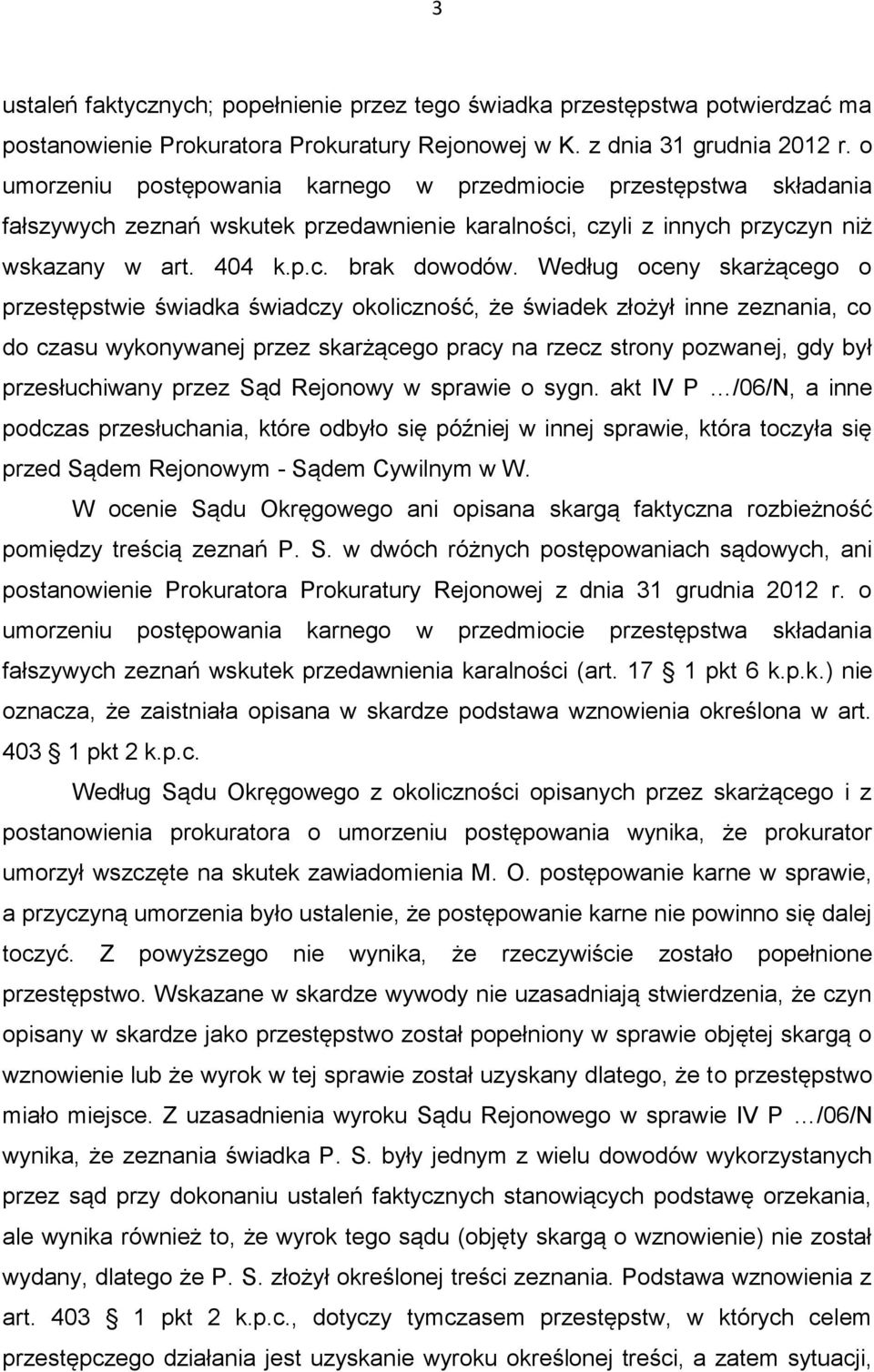 Według oceny skarżącego o przestępstwie świadka świadczy okoliczność, że świadek złożył inne zeznania, co do czasu wykonywanej przez skarżącego pracy na rzecz strony pozwanej, gdy był przesłuchiwany