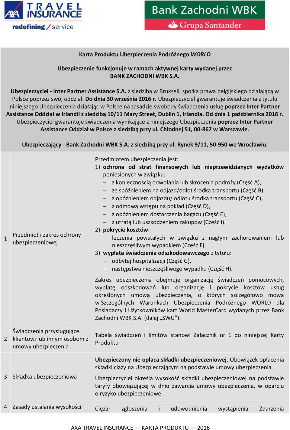 Ubezpieczyciel gwarantuje świadczenia z tytułu niniejszego Ubezpieczenia działając w Polsce na zasadzie swobody świadczenia usług poprzez Inter Partner Assistance Oddział w Irlandii z siedzibą 10/11