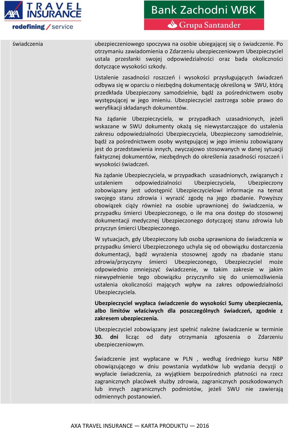 Ustalenie zasadności roszczeń i wysokości przysługujących świadczeń odbywa się w oparciu o niezbędną dokumentację określoną w SWU, którą przedkłada Ubezpieczony samodzielnie, bądź za pośrednictwem