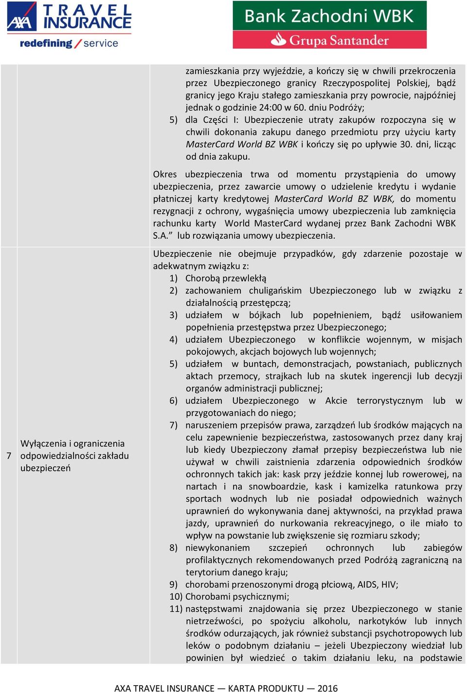 dniu Podróży; 5) dla Części I: Ubezpieczenie utraty zakupów rozpoczyna się w chwili dokonania zakupu danego przedmiotu przy użyciu karty MasterCard World BZ WBK i kończy się po upływie 30.