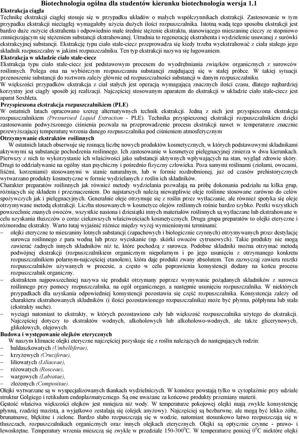 Istotną wadą tego sposobu ekstrakcji jest bardzo duże zużycie ekstrahenta i odpowiednio małe średnie stężenie ekstraktu, stanowiącego mieszaninę cieczy ze stopniowo zmniejszającym się stężeniem