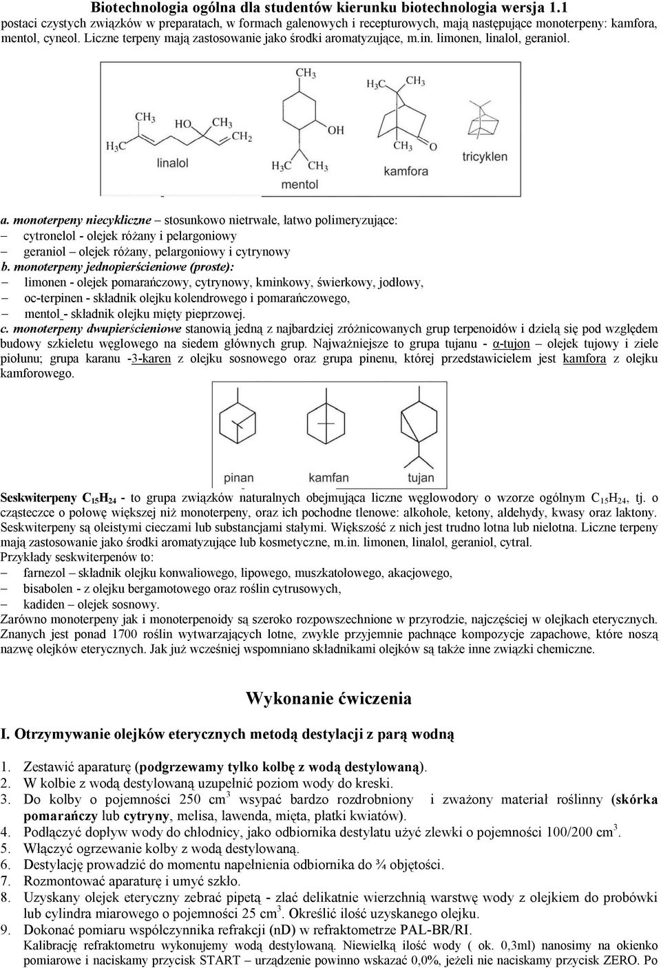 monoterpeny jednopierścieniowe (proste): - limonen - olejek pomarańczowy, cytrynowy, kminkowy, świerkowy, jodłowy, - oc-terpinen - składnik olejku kolendrowego i pomarańczowego, - mentol - składnik