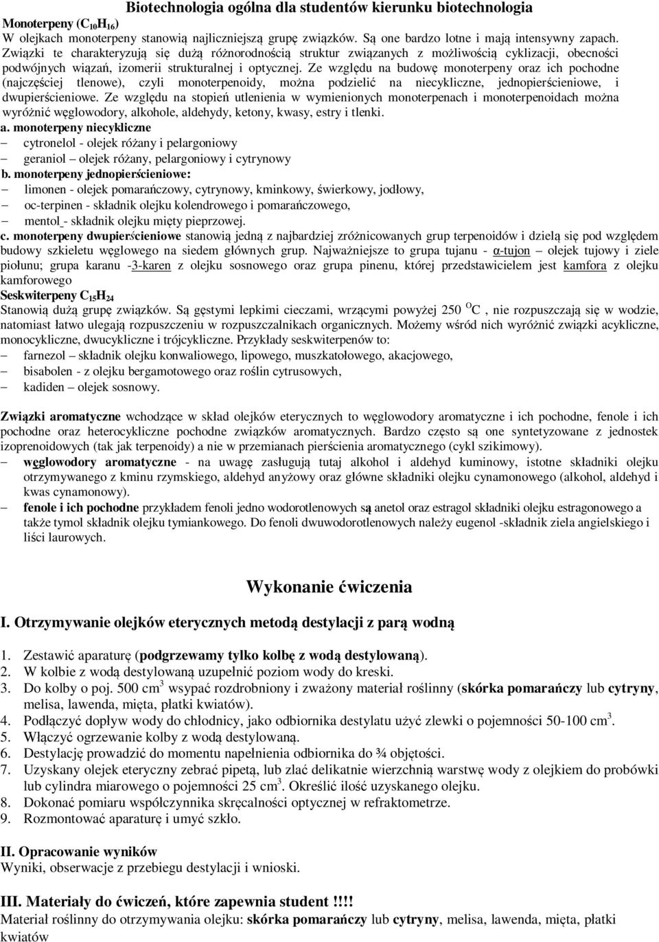 Ze względu na budowę monoterpeny oraz ich pochodne (najczęściej tlenowe), czyli monoterpenoidy, można podzielić na niecykliczne, jednopierścieniowe, i dwupierścieniowe.