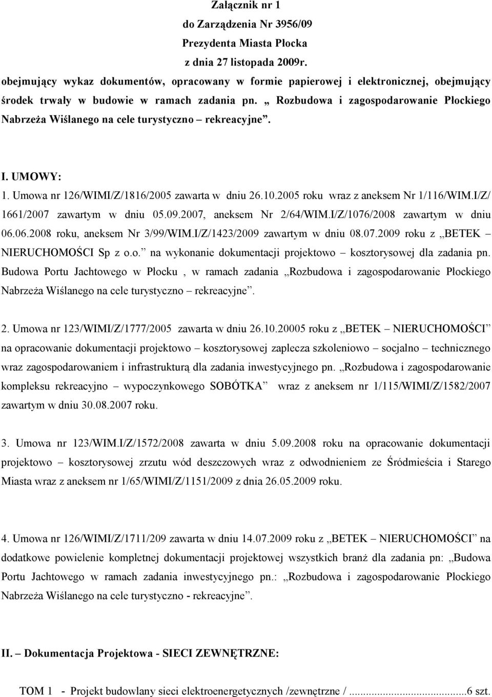 Rozbudowa i zagospodarowanie Płockiego Nabrzeża Wiślanego na cele turystyczno rekreacyjne. I. UMOWY: 1. Umowa nr 126/WIMI/Z/1816/2005 zawarta w dniu 26.10.2005 roku wraz z aneksem Nr 1/116/WIM.