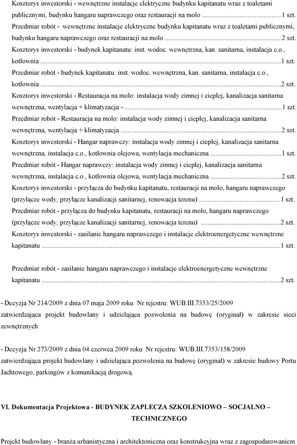 Kosztorys inwestorski - budynek kapitanatu: inst. wodoc. wewnętrzna, kan. sanitarna, instalacja c.o., kotłownia...1 szt. Przedmiar robót - budynek kapitanatu: inst. wodoc. wewnętrzna, kan. sanitarna, instalacja c.o., kotłownia...2 szt.