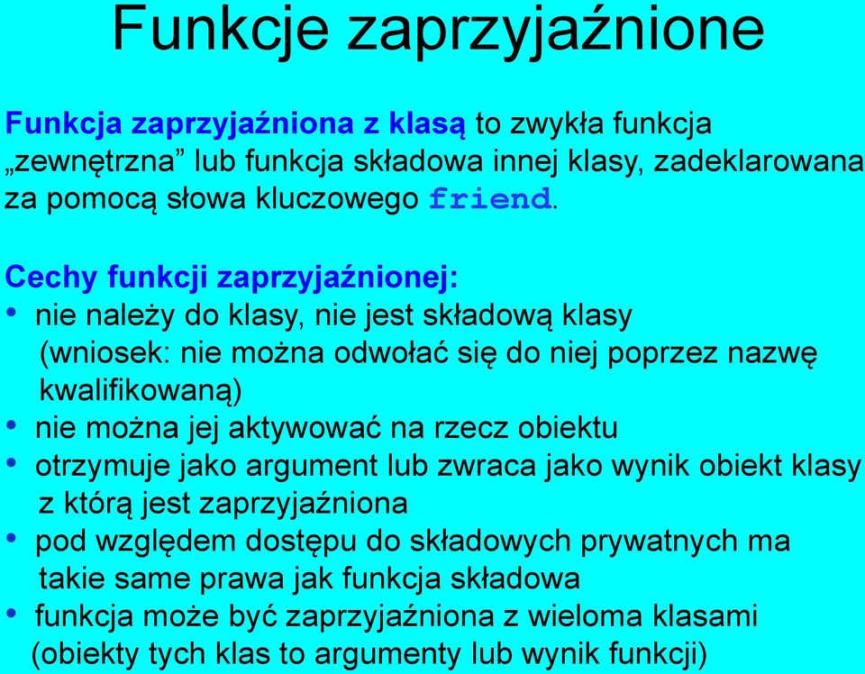 Cechy funkcji zaprzyjaźnionej: nie należy do klasy, nie jest składową klasy (wniosek: nie można odwołać się do niej poprzez nazwę kwalifikowaną) nie można