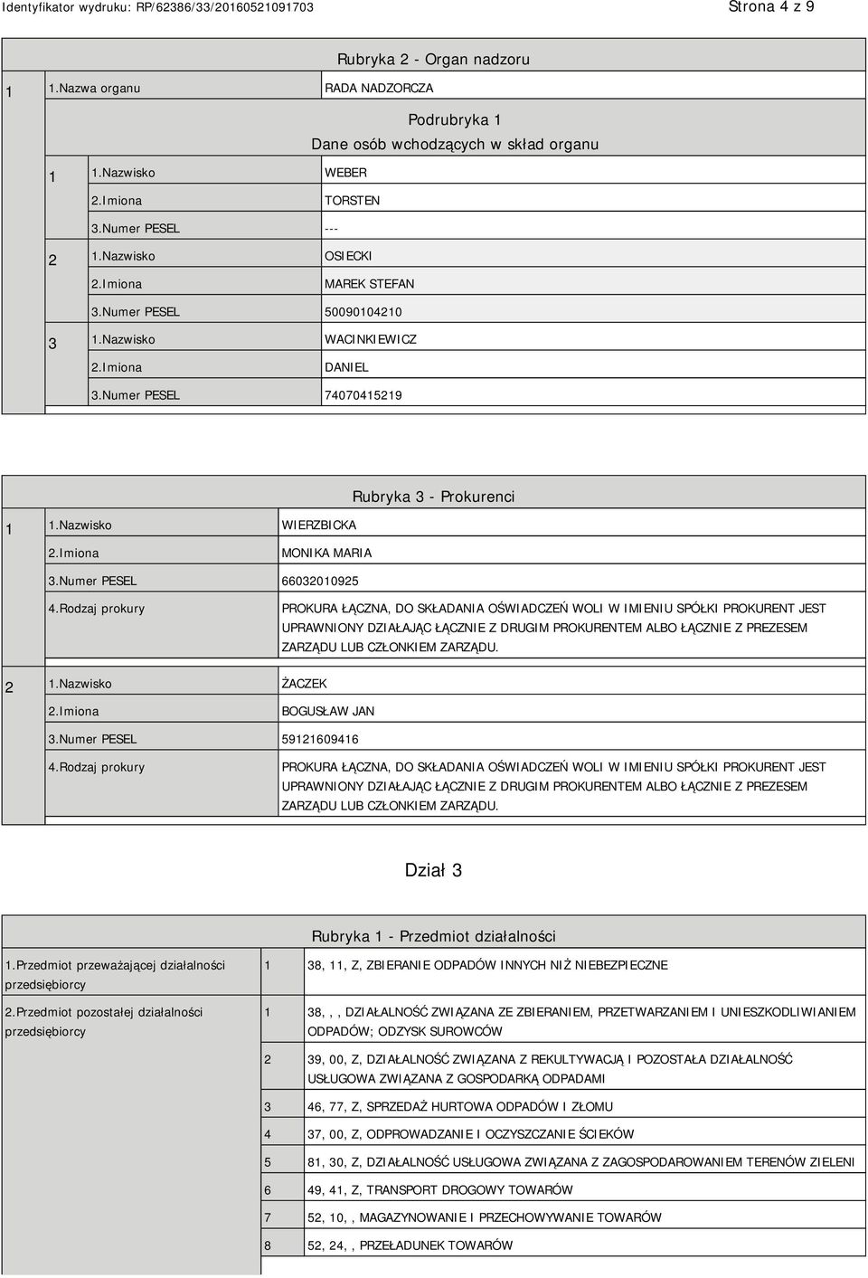 Rodzaj prokury PROKURA ŁĄCZNA, DO SKŁADANIA OŚWIADCZEŃ WOLI W IMIENIU SPÓŁKI PROKURENT JEST UPRAWNIONY DZIAŁAJĄC ŁĄCZNIE Z DRUGIM PROKURENTEM ALBO ŁĄCZNIE Z PREZESEM ZARZĄDU LUB CZŁONKIEM ZARZĄDU.