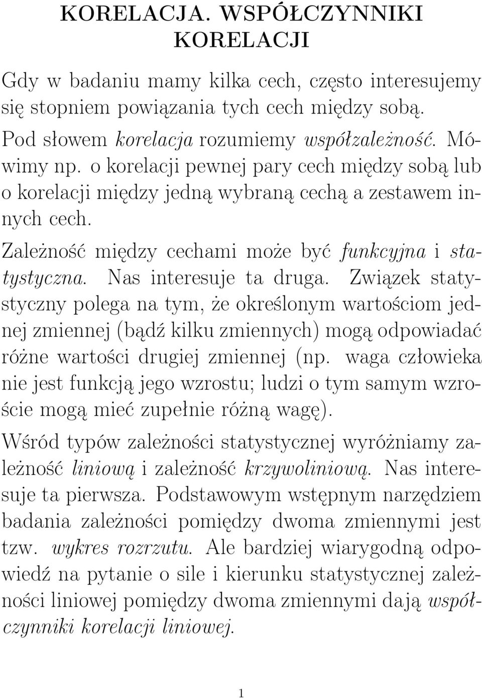 Związek statystyczny polega na tym, że określonym wartościom jednej zmiennej (bądź kilku zmiennych) mogą odpowiadać różne wartości drugiej zmiennej (np.