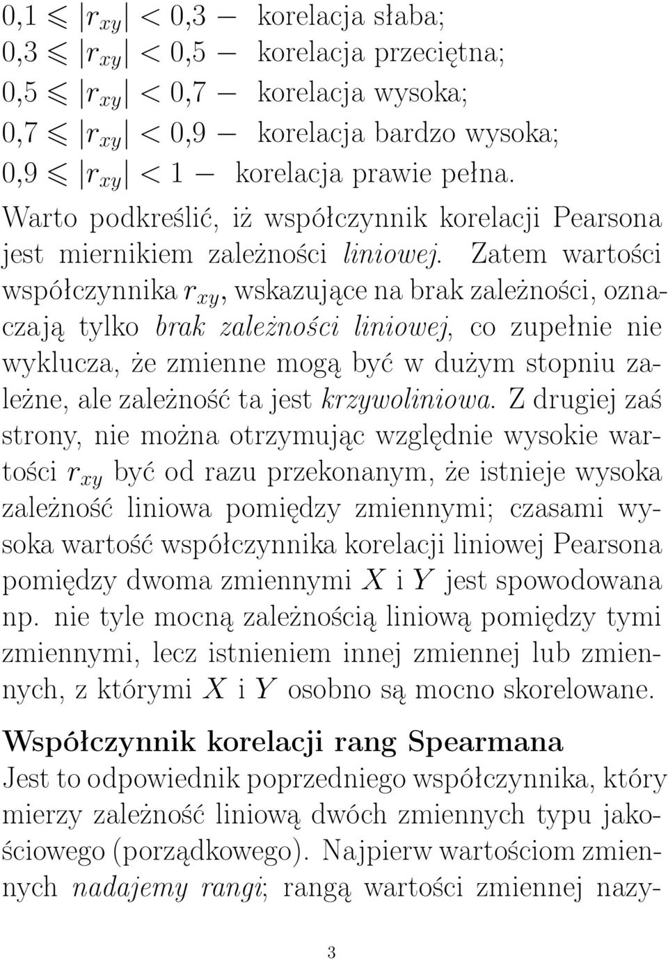 Zatem wartości współczynnika r xy, wskazujące na brak zależności, oznaczają tylko brak zależności liniowej, co zupełnie nie wyklucza, że zmienne mogą być w dużym stopniu zależne, ale zależność ta