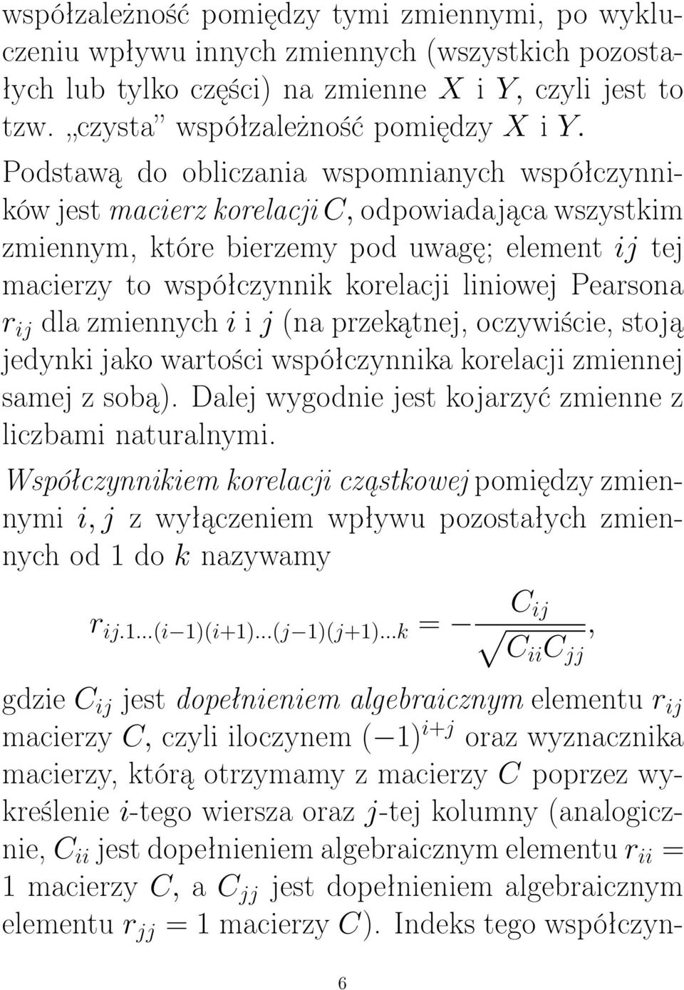 Pearsona r ij dla zmiennych i i j (na przekątnej, oczywiście, stoją jedynki jako wartości współczynnika korelacji zmiennej samej z sobą). Dalej wygodnie jest kojarzyć zmienne z liczbami naturalnymi.