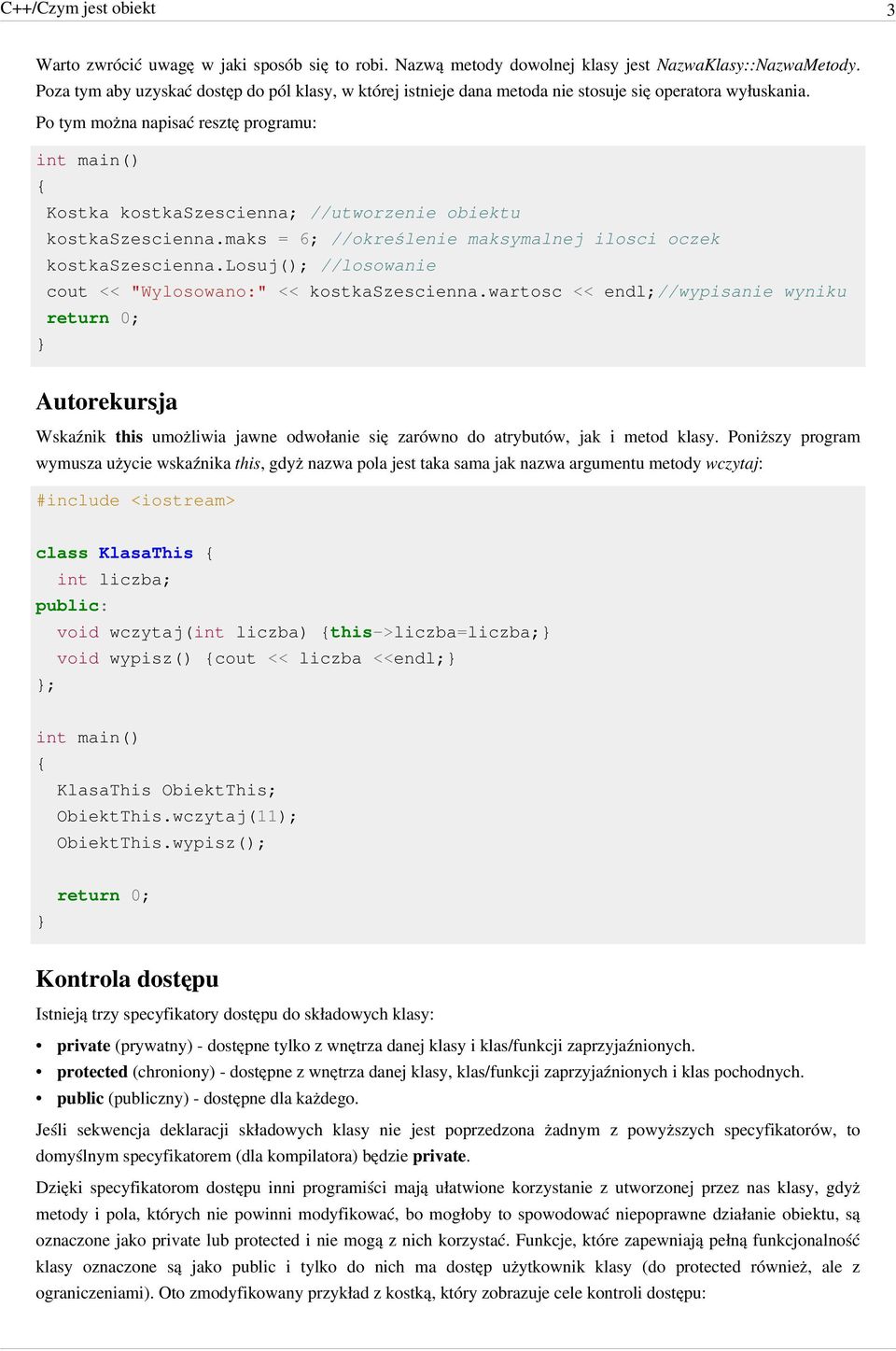 Po tym można napisać resztę programu: int main() Kostka kostkaszescienna; //utworzenie obiektu kostkaszescienna.maks = 6; //określenie maksymalnej ilosci oczek kostkaszescienna.