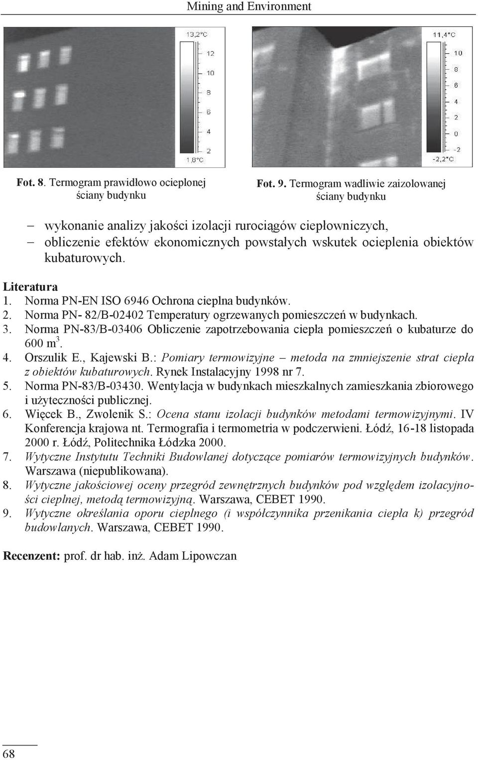 Literatura 1. Norma PN-EN ISO 6946 Ochrona cieplna budynków. 2. Norma PN- 82/B-02402 Temperatury ogrzewanych pomieszczeń w budynkach. 3.