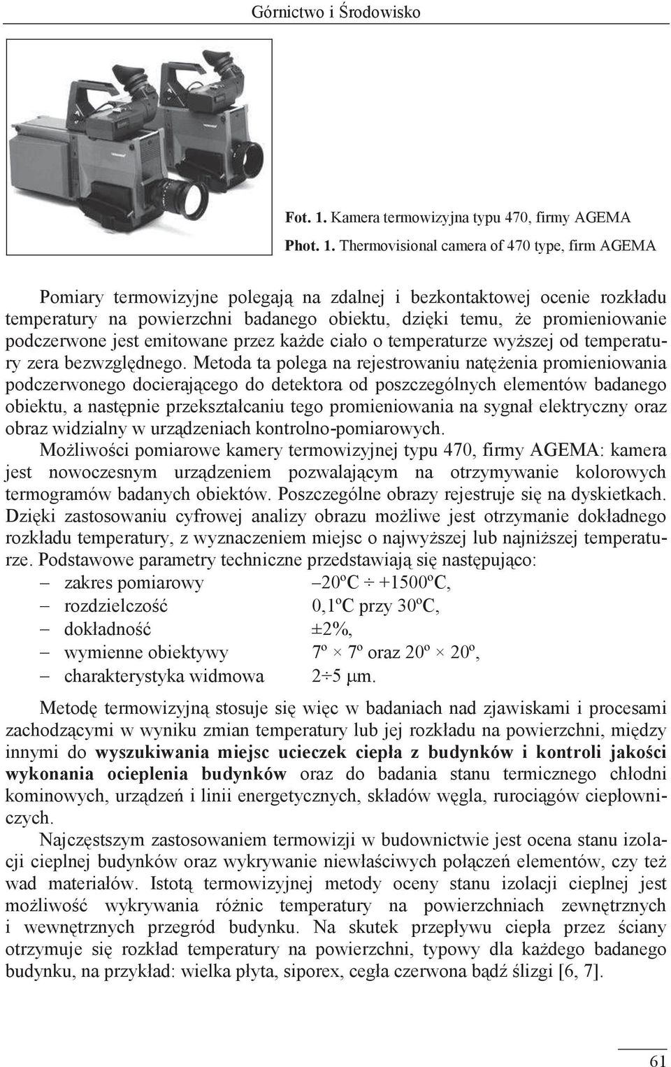 Thermovisional camera of 470 type, firm AGEMA Pomiary termowizyjne polegają na zdalnej i bezkontaktowej ocenie rozkładu temperatury na powierzchni badanego obiektu, dzięki temu, że promieniowanie