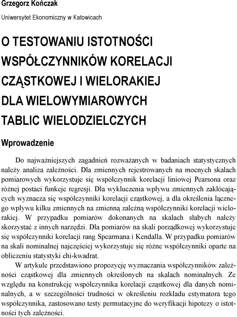 Dla zmieych rejestrowaych a mocych skalach pomiarowych wykorzystuje się współczyik korelacji liiowej Pearsoa oraz różej postaci fukcje regresji.