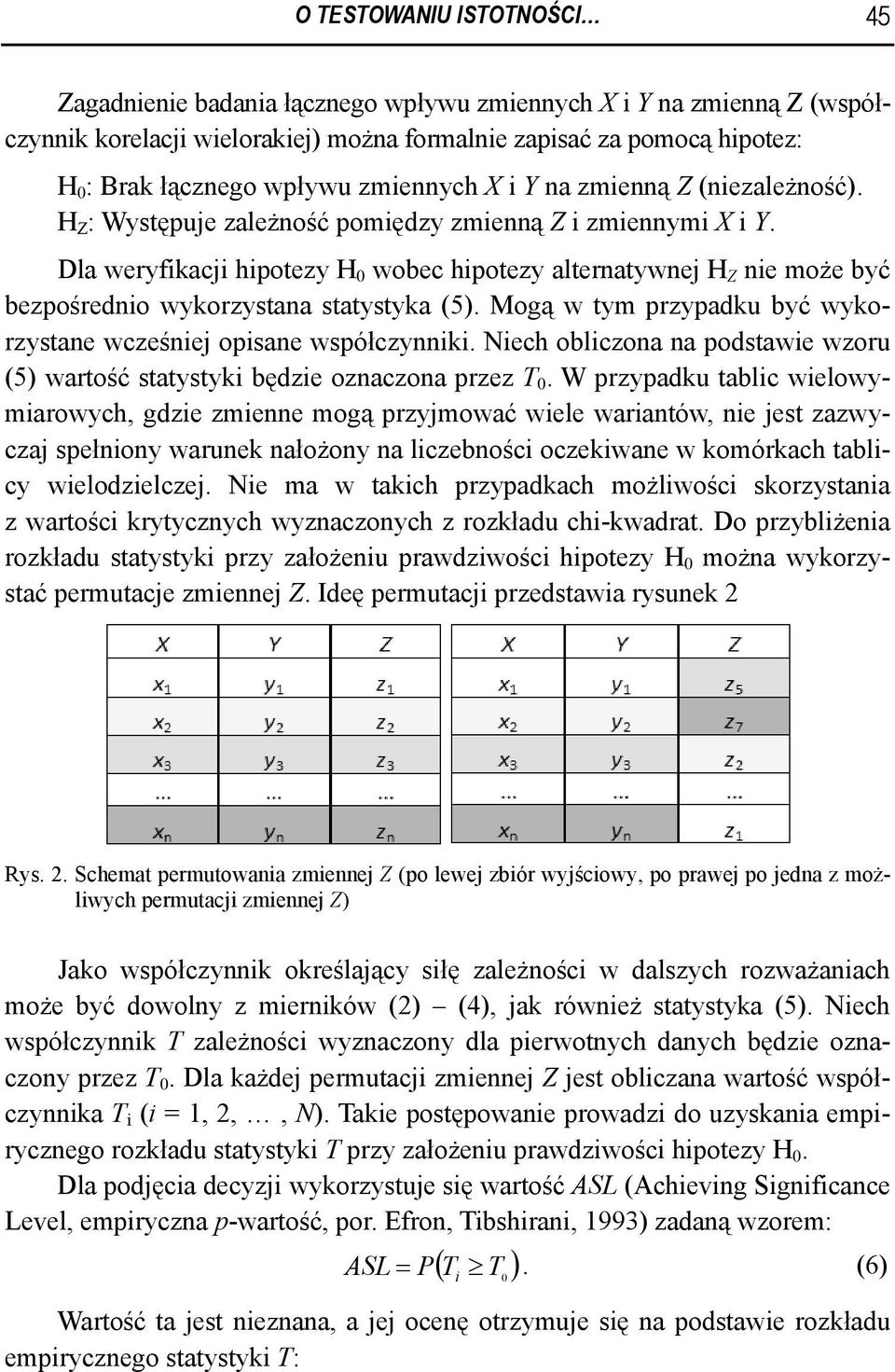 Mogą w tym przypadku być wykorzystae wcześiej opisae współczyiki. Niech obliczoa a podstawie wzoru (5) wartość statystyki będzie ozaczoa przez T 0.