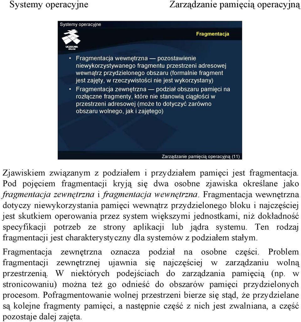 (11) Zjawiskiem związanym z podziałem i przydziałem pamięci jest fragmentacja. Pod pojęciem fragmentacji kryją się dwa osobne zjawiska określane jako fragmentacja zewnętrzna i fragmentacja wewnętrzna.