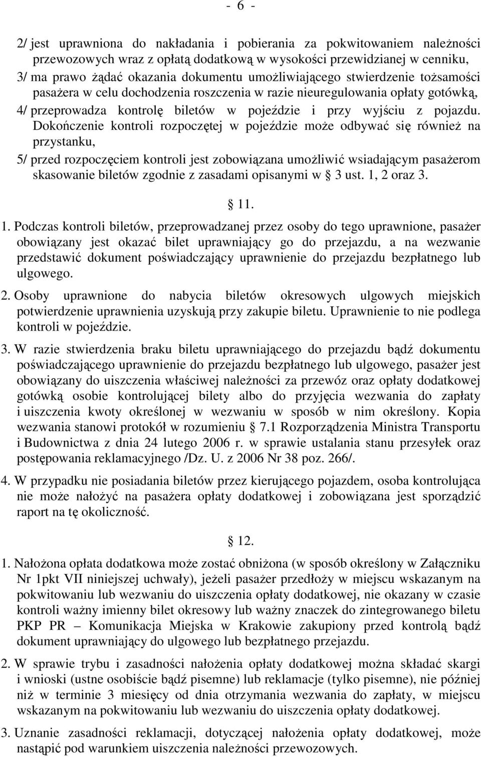 Dokończenie kontroli rozpoczętej w pojeździe moŝe odbywać się równieŝ na przystanku, 5/ przed rozpoczęciem kontroli jest zobowiązana umoŝliwić wsiadającym pasaŝerom skasowanie biletów zgodnie z