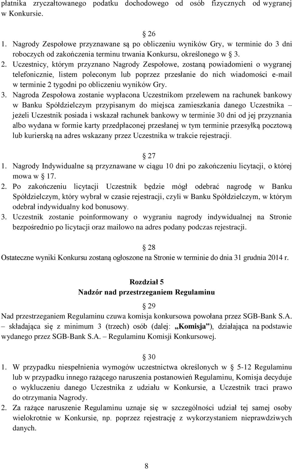 Uczestnicy, którym przyznano Nagrody Zespołowe, zostaną powiadomieni o wygranej telefonicznie, listem poleconym lub poprzez przesłanie do nich wiadomości e-mail w terminie 2 tygodni po obliczeniu