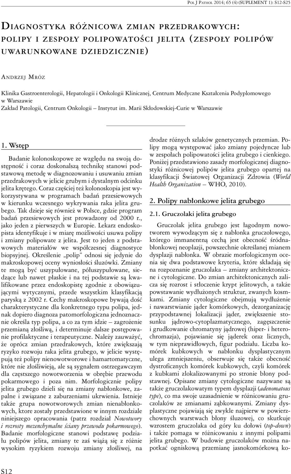 Wstęp Badanie kolonoskopowe ze względu na swoją dostępność i coraz doskonalszą technikę stanowi podstawową metodę w diagnozowaniu i usuwaniu zmian przedrakowych w jelicie grubym i dystalnym odcinku