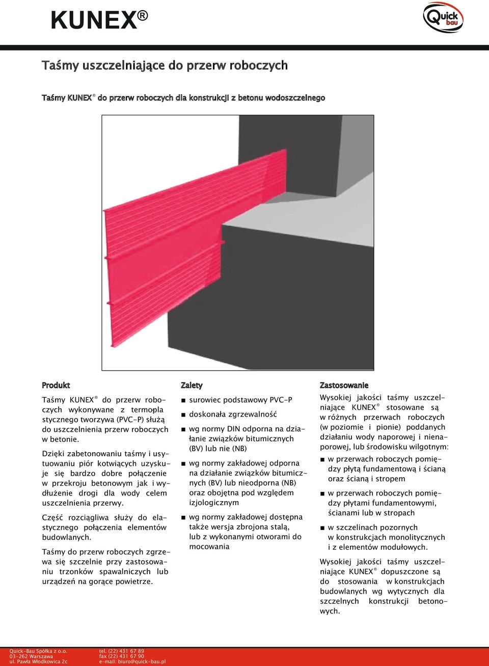 surowiec podstawowy PVC-P Wysokiej jakości taśmy uszczelniające KUNEX stosowane są w różnych przerwach roboczych (w poziomie i pionie) poddanych działaniu wody naporowej i nienaporowej, lub