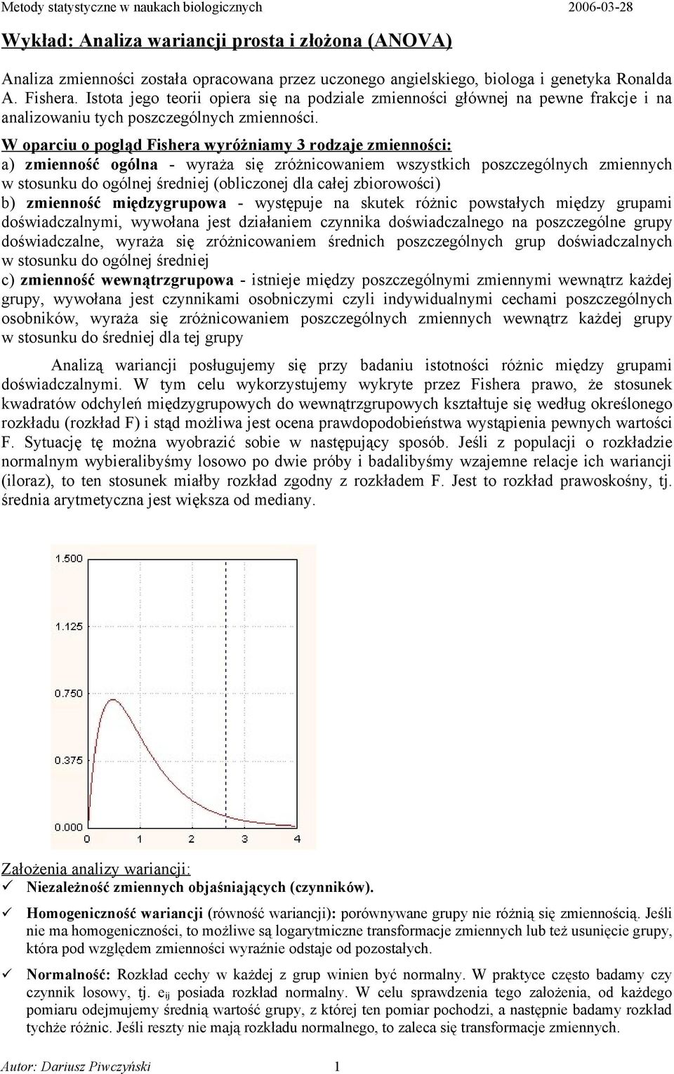 W oparciu o pogląd Fishera wyróżiamy 3 rodzaje zmieości: a) zmieość ogóla - wyraża się zróżicowaiem wszystkich poszczególych zmieych w stosuku do ogólej średiej (obliczoej dla całej zbiorowości) b)
