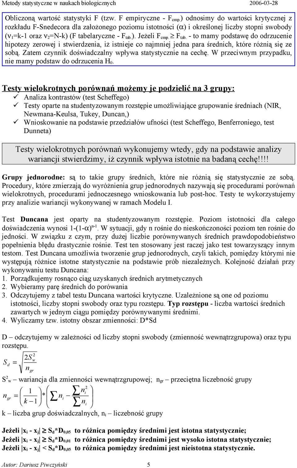 ). Jeżeli F emp. F tab. - to mamy podstawę do odrzuceie hipotezy zerowej i stwierdzeia, iż istieje co ajmiej jeda para średich, które różią się ze sobą.