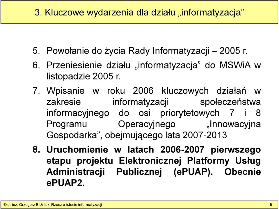 Wpisanie w roku 2006 kluczowych działań w zakresie informatyzacji społeczeństwa informacyjnego do osi priorytetowych 7 i 8 Programu