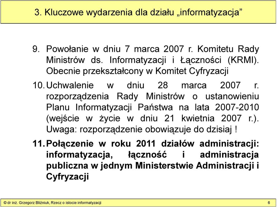 rozporządzenia Rady Ministrów o ustanowieniu Planu Informatyzacji Państwa na lata 2007-2010 (wejście w życie w dniu 21 kwietnia 2007 r.).