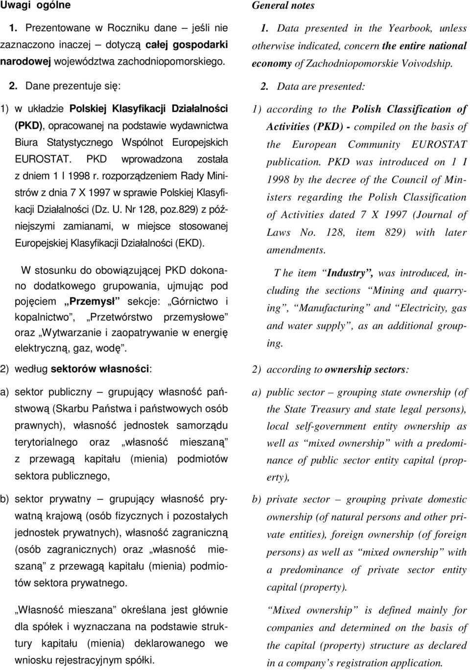PKD wprowadzona została z dniem 1 I 1998 r. rozporządzeniem Rady Ministrów z dnia 7 X 1997 w sprawie Polskiej Klasyfikacji Działalności (Dz. U. Nr 128, poz.