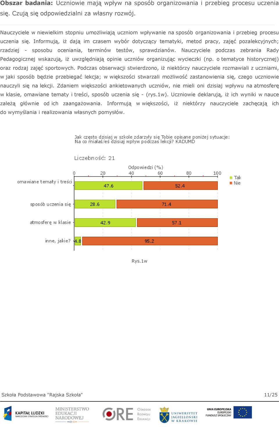 Informują, iż dają im czasem wybór dotyczący tematyki, metod pracy, zajęć pozalekcyjnych; rzadziej - sposobu oceniania, terminów testów, sprawdzianów.