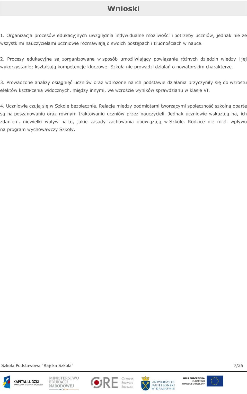 Procesy edukacyjne są zorganizowane w sposób umożliwiający powiązanie różnych dziedzin wiedzy i jej wykorzystanie; kształtują kompetencje kluczowe.