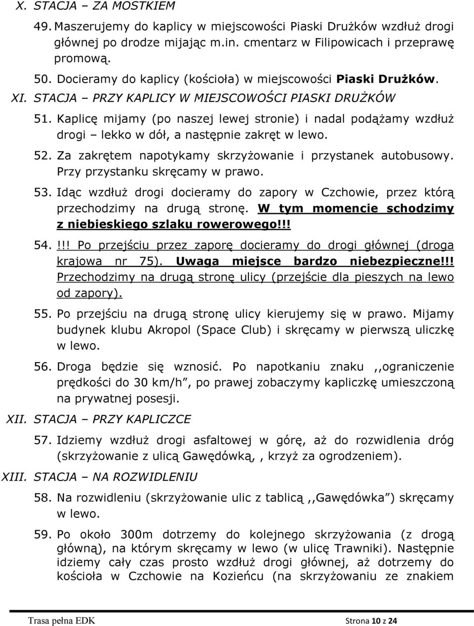 Kaplicę mijamy (po naszej lewej stronie) i nadal podążamy wzdłuż drogi lekko w dół, a następnie zakręt w lewo. 52. Za zakrętem napotykamy skrzyżowanie i przystanek autobusowy.