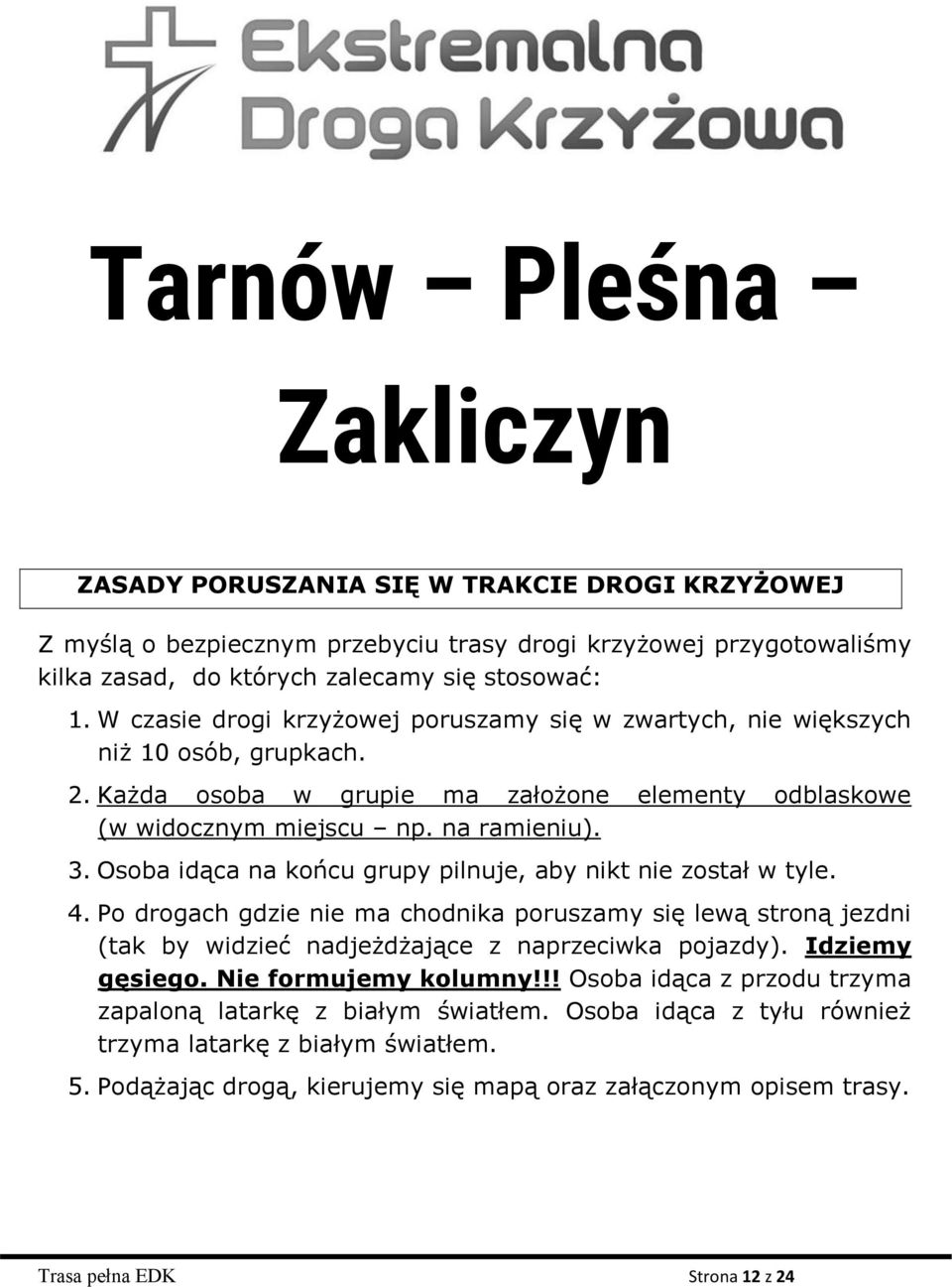 Osoba idąca na końcu grupy pilnuje, aby nikt nie został w tyle. 4. Po drogach gdzie nie ma chodnika poruszamy się lewą stroną jezdni (tak by widzieć nadjeżdżające z naprzeciwka pojazdy).