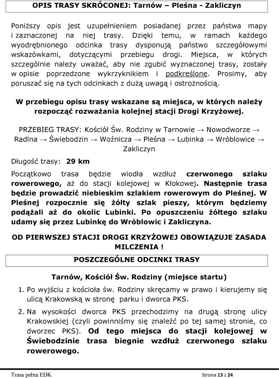 Miejsca, w których szczególnie należy uważać, aby nie zgubić wyznaczonej trasy, zostały w opisie poprzedzone wykrzyknikiem i podkreślone.