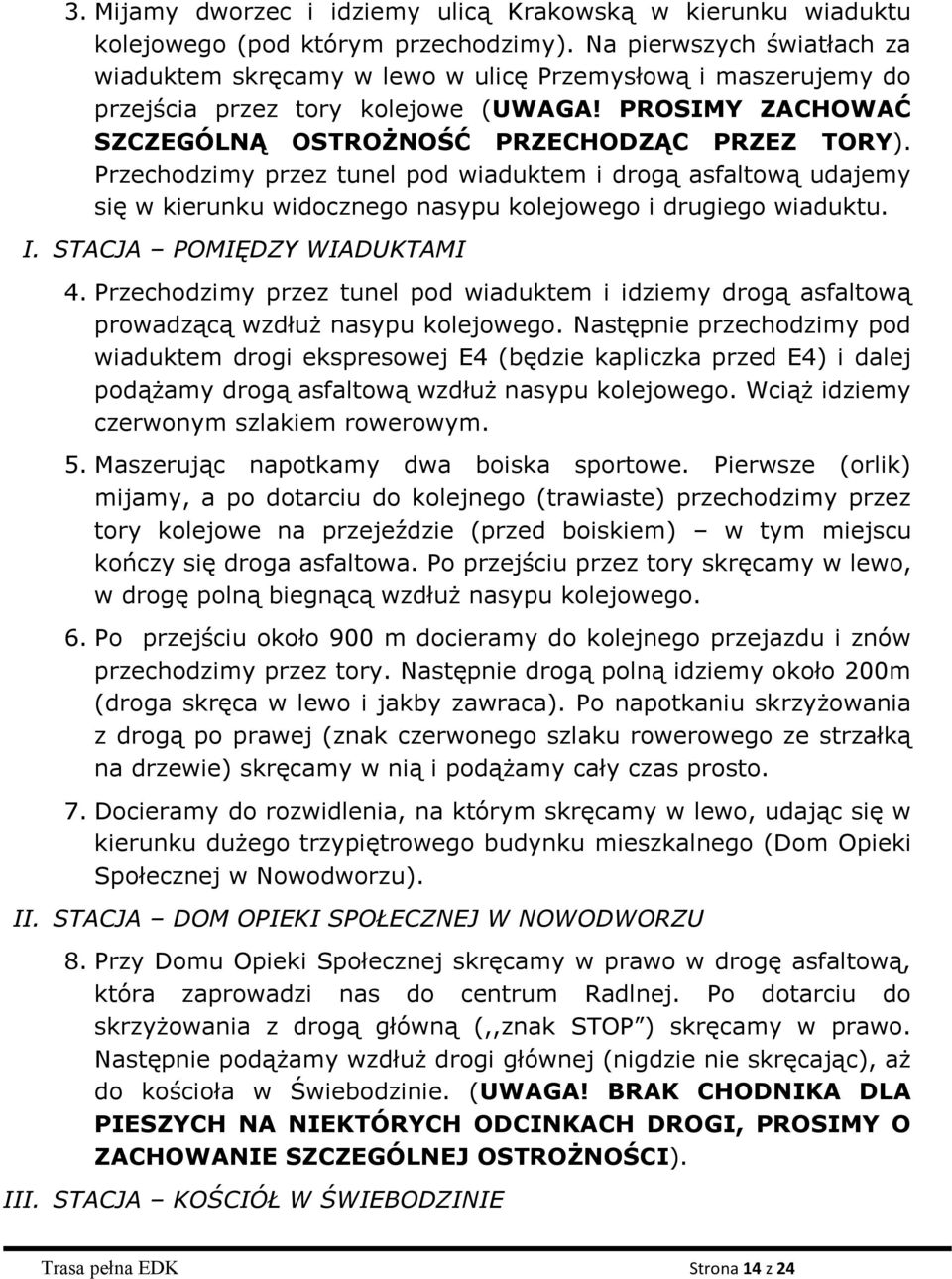 Przechodzimy przez tunel pod wiaduktem i drogą asfaltową udajemy się w kierunku widocznego nasypu kolejowego i drugiego wiaduktu. I. STACJA POMIĘDZY WIADUKTAMI 4.