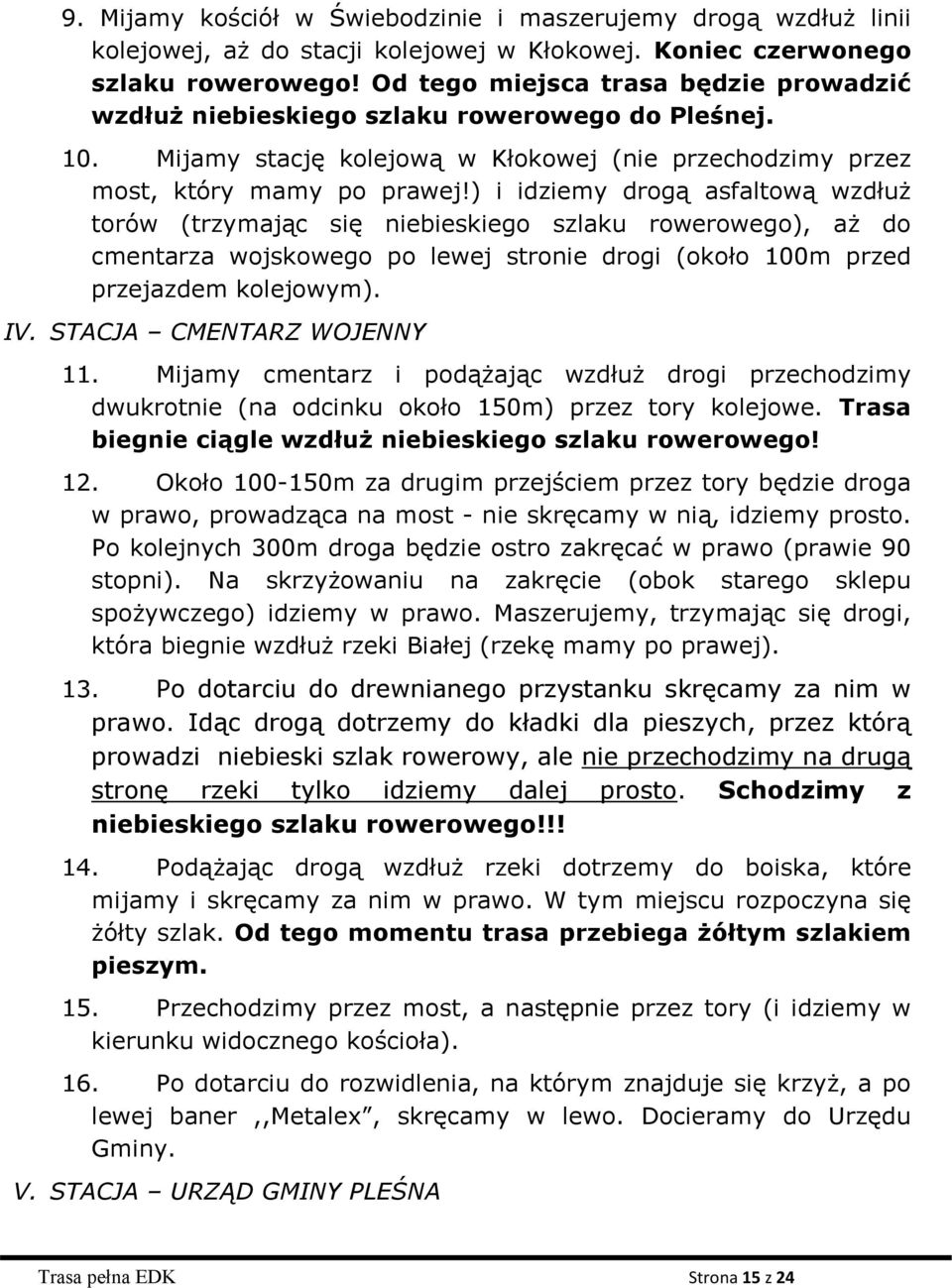 ) i idziemy drogą asfaltową wzdłuż torów (trzymając się niebieskiego szlaku rowerowego), aż do cmentarza wojskowego po lewej stronie drogi (około 100m przed przejazdem kolejowym). IV.