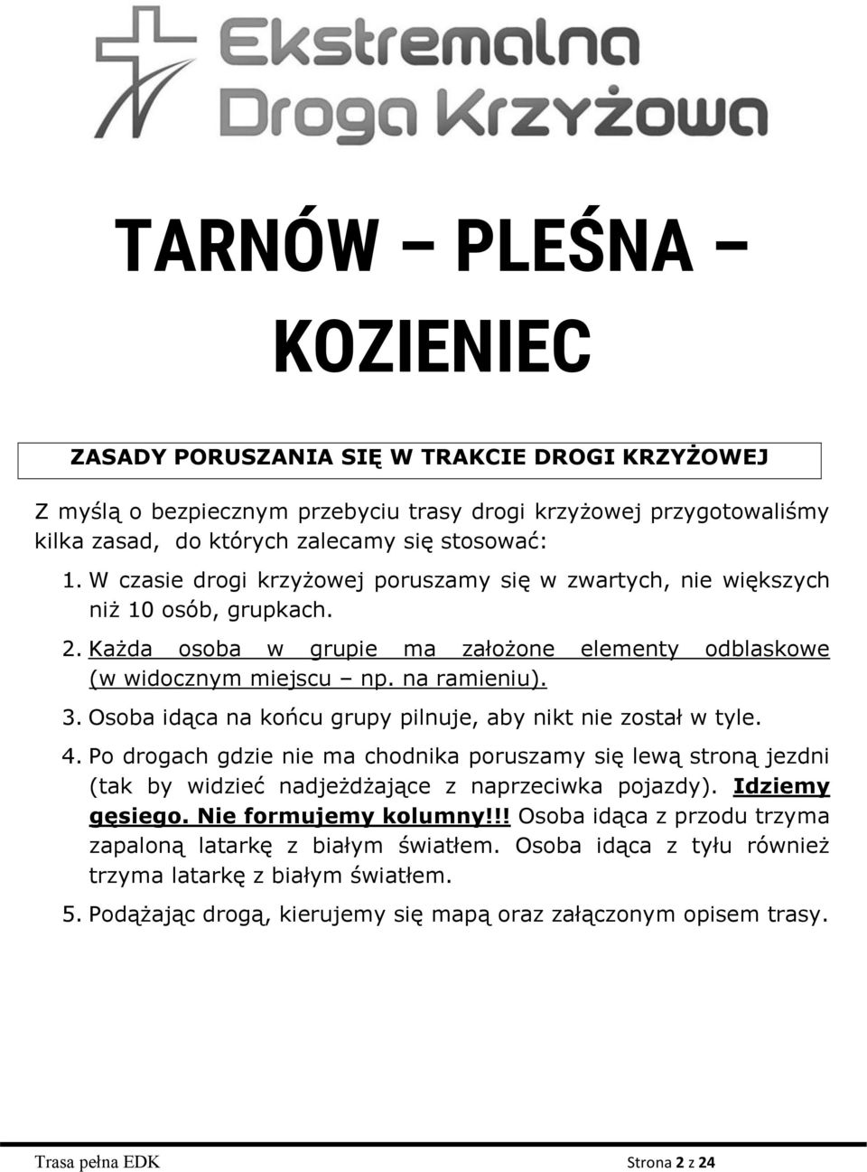 Osoba idąca na końcu grupy pilnuje, aby nikt nie został w tyle. 4. Po drogach gdzie nie ma chodnika poruszamy się lewą stroną jezdni (tak by widzieć nadjeżdżające z naprzeciwka pojazdy).