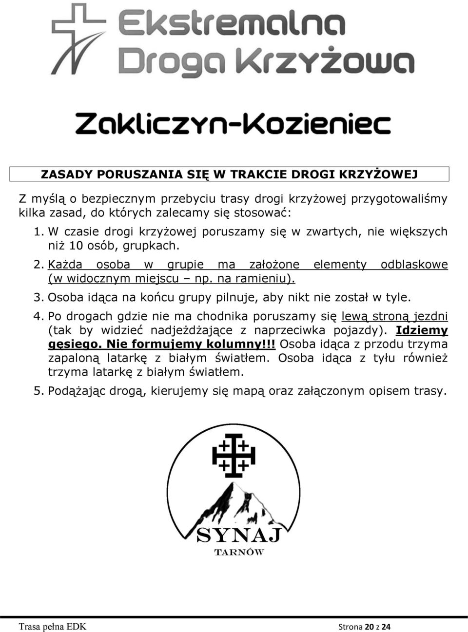 Osoba idąca na końcu grupy pilnuje, aby nikt nie został w tyle. 4. Po drogach gdzie nie ma chodnika poruszamy się lewą stroną jezdni (tak by widzieć nadjeżdżające z naprzeciwka pojazdy).