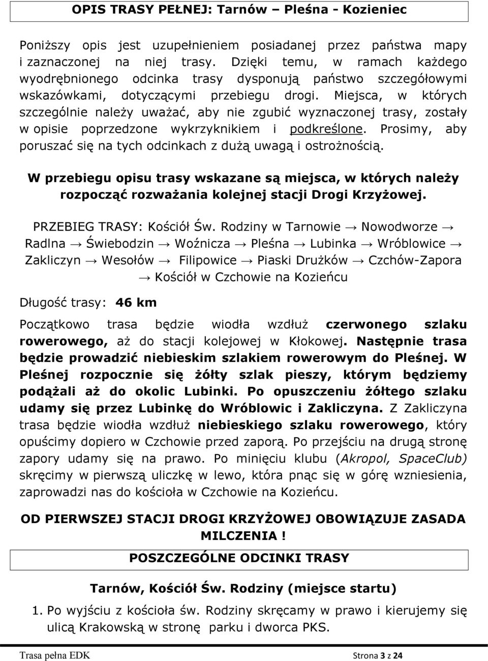 Miejsca, w których szczególnie należy uważać, aby nie zgubić wyznaczonej trasy, zostały w opisie poprzedzone wykrzyknikiem i podkreślone.