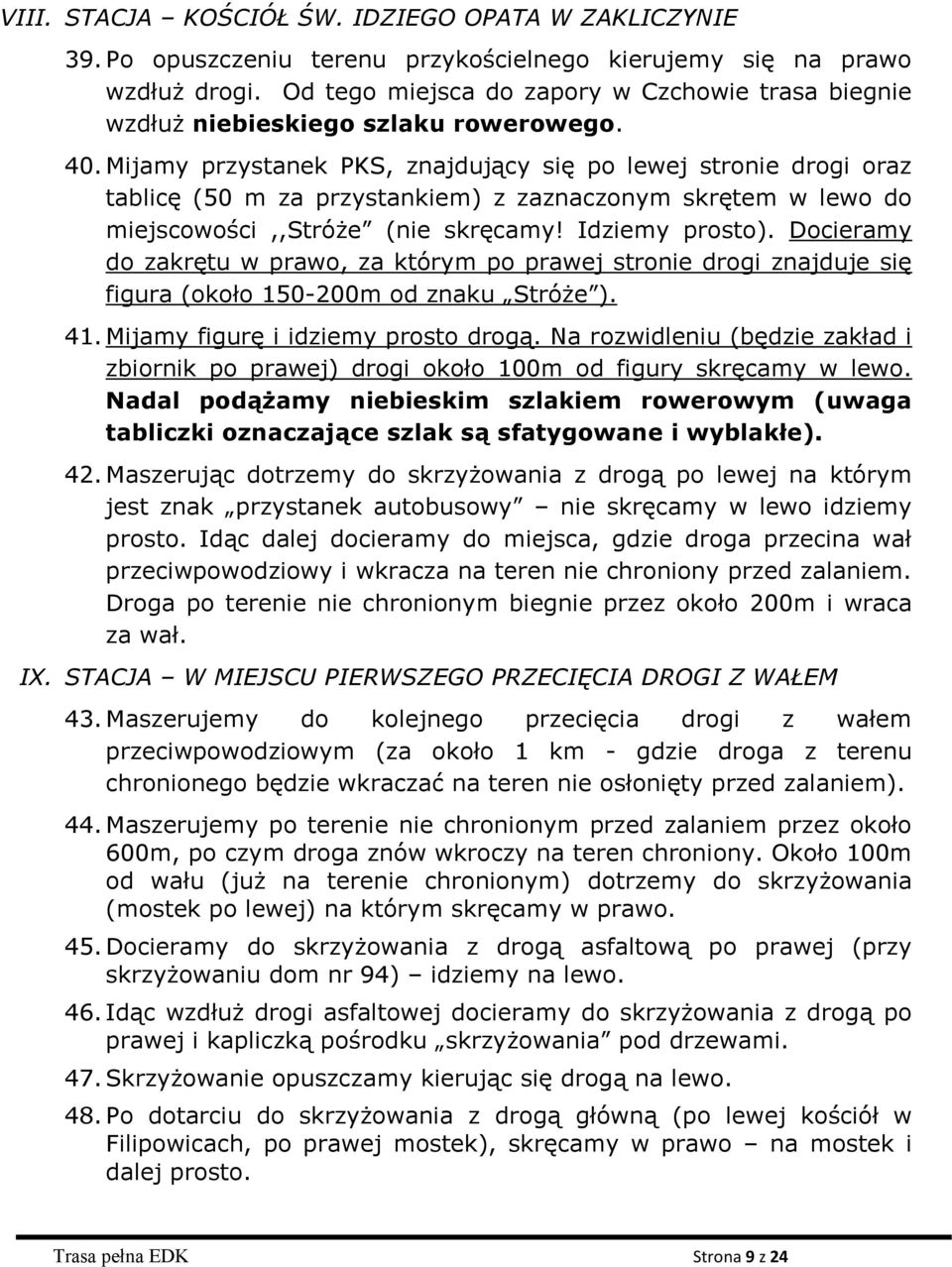 Mijamy przystanek PKS, znajdujący się po lewej stronie drogi oraz tablicę (50 m za przystankiem) z zaznaczonym skrętem w lewo do miejscowości,,stróże (nie skręcamy! Idziemy prosto).