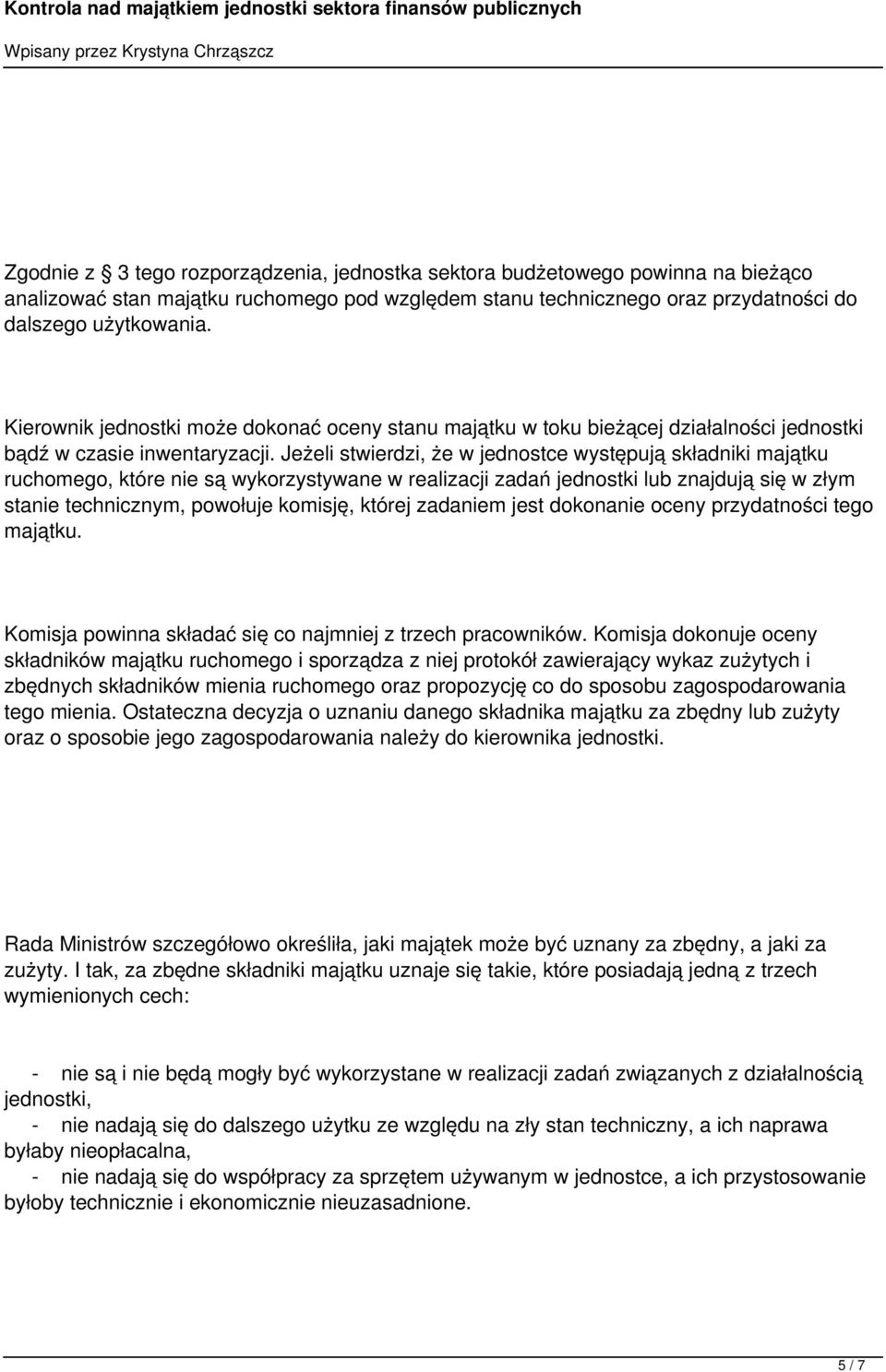Jeżeli stwierdzi, że w jednostce występują składniki majątku ruchomego, które nie są wykorzystywane w realizacji zadań jednostki lub znajdują się w złym stanie technicznym, powołuje komisję, której