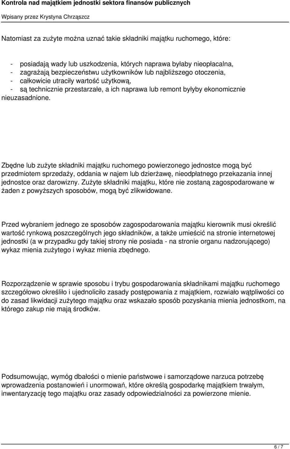 Zbędne lub zużyte składniki majątku ruchomego powierzonego jednostce mogą być przedmiotem sprzedaży, oddania w najem lub dzierżawę, nieodpłatnego przekazania innej jednostce oraz darowizny.