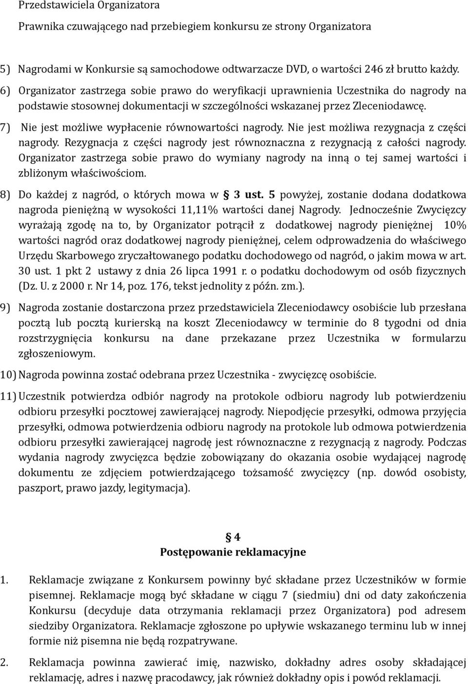 7) Nie jest możliwe wypłacenie równowartości nagrody. Nie jest możliwa rezygnacja z części nagrody. Rezygnacja z części nagrody jest równoznaczna z rezygnacją z całości nagrody.