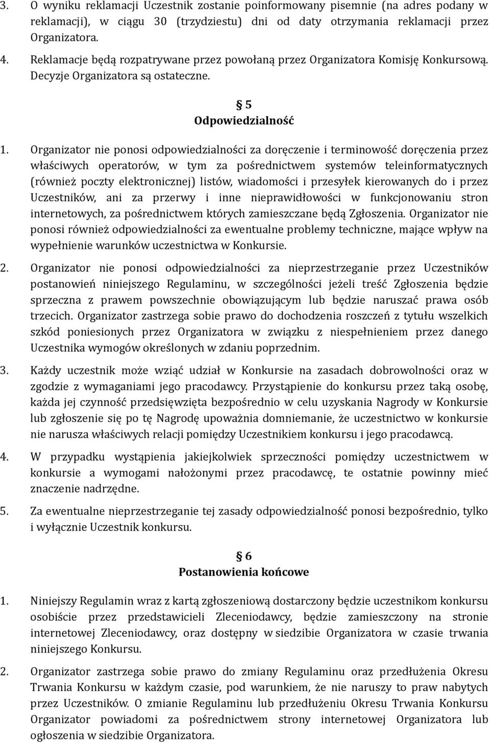 Organizator nie ponosi odpowiedzialności za doręczenie i terminowość doręczenia przez właściwych operatorów, w tym za pośrednictwem systemów teleinformatycznych (również poczty elektronicznej)