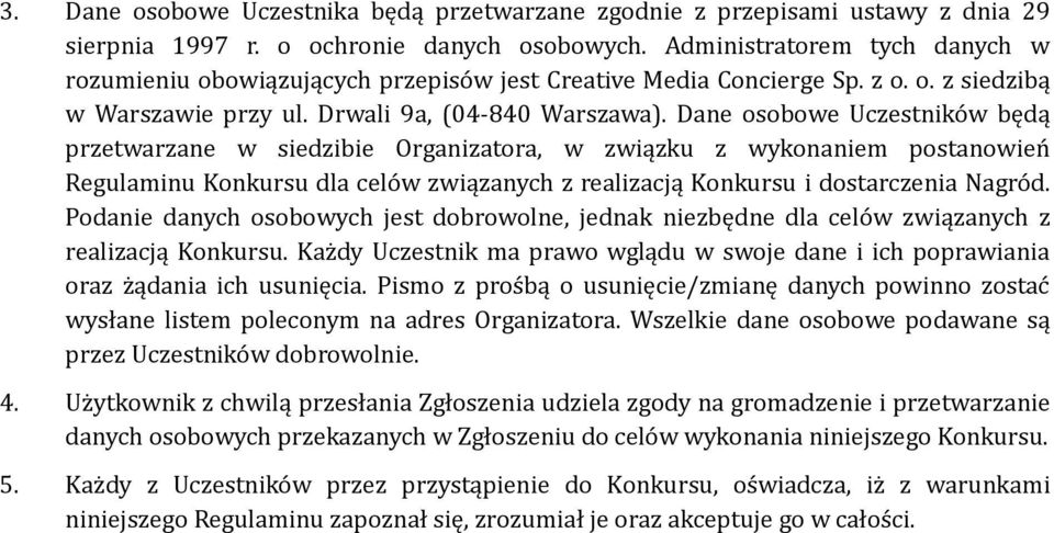 Dane osobowe Uczestników będą przetwarzane w siedzibie Organizatora, w związku z wykonaniem postanowień Regulaminu Konkursu dla celów związanych z realizacją Konkursu i dostarczenia Nagród.