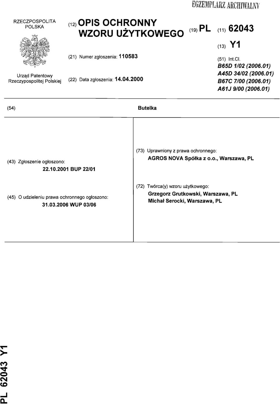 01) A61J 9/00 (2006.01) (54) Butelka (43) Zgłoszenie ogłoszono: 22.10.2001 BUP 22/01 (73) Uprawniony z prawa ochronnego: AGROS NOVA Spółka z o.o., Warszawa, PL (45) O udzieleniu prawa ochronnego ogłoszono: 31.
