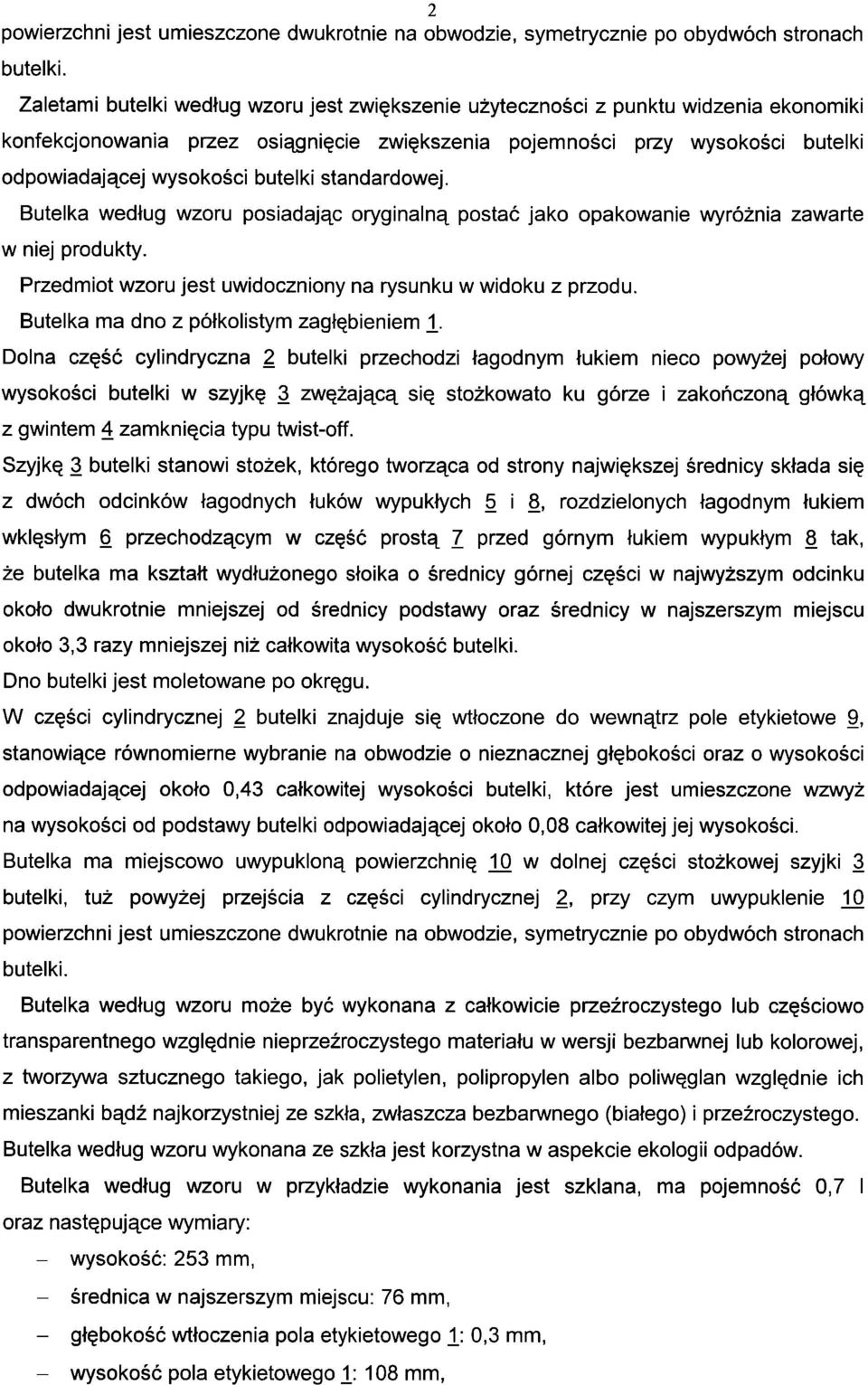 butelki standardowej. Butelka według wzoru posiadając oryginalną postać jako opakowanie wyróżnia zawarte w niej produkty. Przedmiot wzoru jest uwidoczniony na rysunku w widoku z przodu.