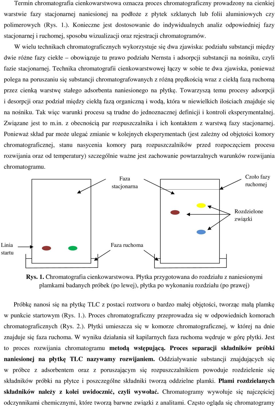 W wielu technikach chromatograficznych wykorzystuje się dwa zjawiska: podziału substancji między dwie różne fazy ciekłe obowiązuje tu prawo podziału Nernsta i adsorpcji substancji na nośniku, czyli