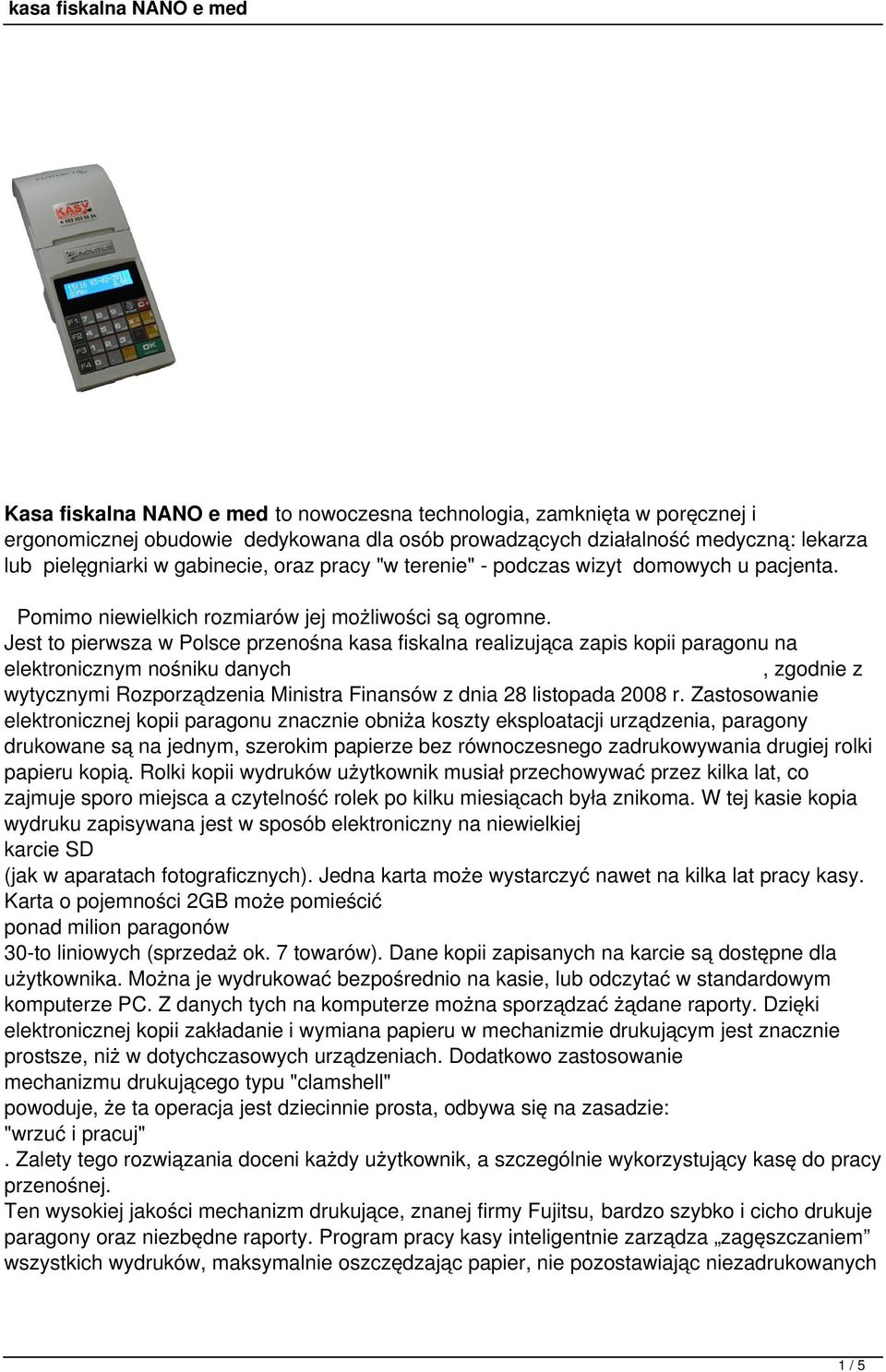 Jest to pierwsza w Polsce przenośna kasa fiskalna realizująca zapis kopii paragonu na elektronicznym nośniku danych, zgodnie z wytycznymi Rozporządzenia Ministra Finansów z dnia 28 listopada 2008 r.